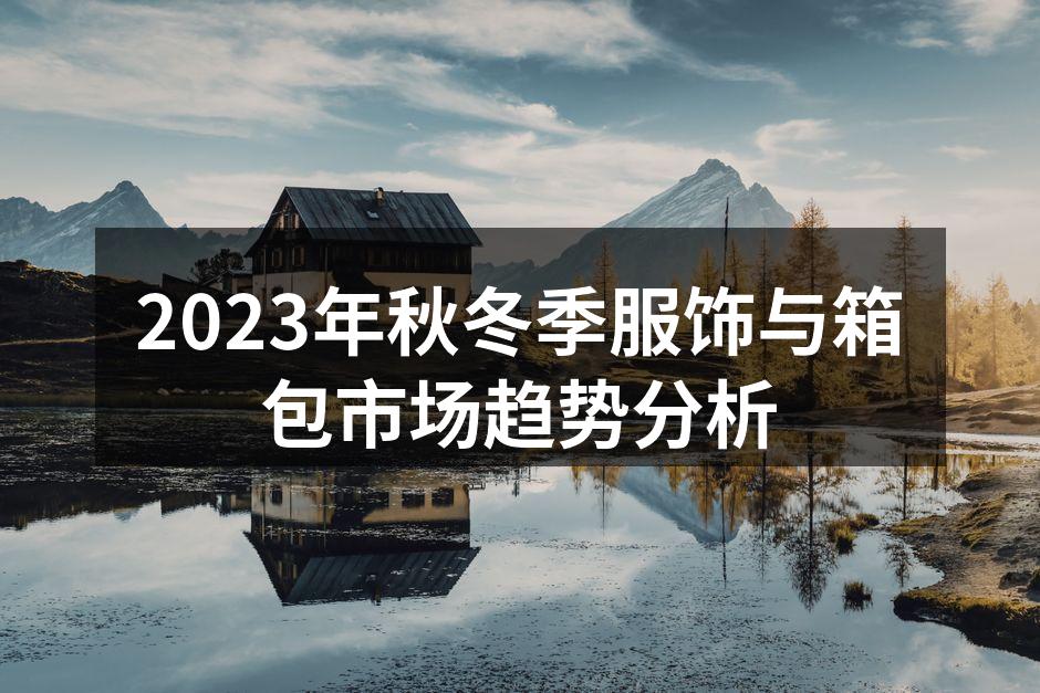 2023年秋冬季服饰与箱包市场趋势分析